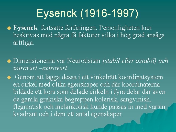 Eysenck (1916 -1997) u Eysenck fortsatte förfiningen. Personligheten kan beskrivas med några få faktorer