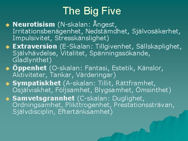 The Big Five u u u Neurotisism (N-skalan: Ångest, Irritationsbenägenhet, Nedstämdhet, Självosäkerhet, Impulsivitet, Stresskänslighet)