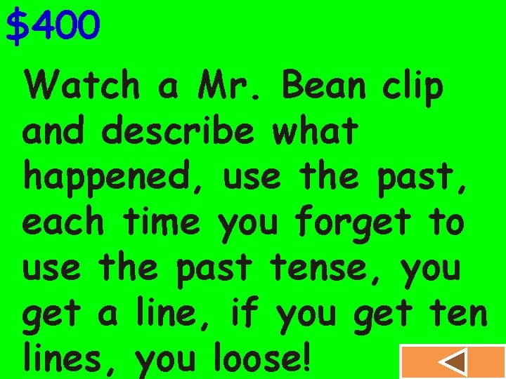 $400 Watch a Mr. Bean clip and describe what happened, use the past, each