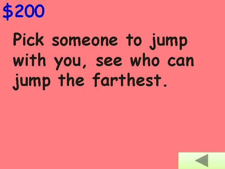 $200 Pick someone to jump with you, see who can jump the farthest. 