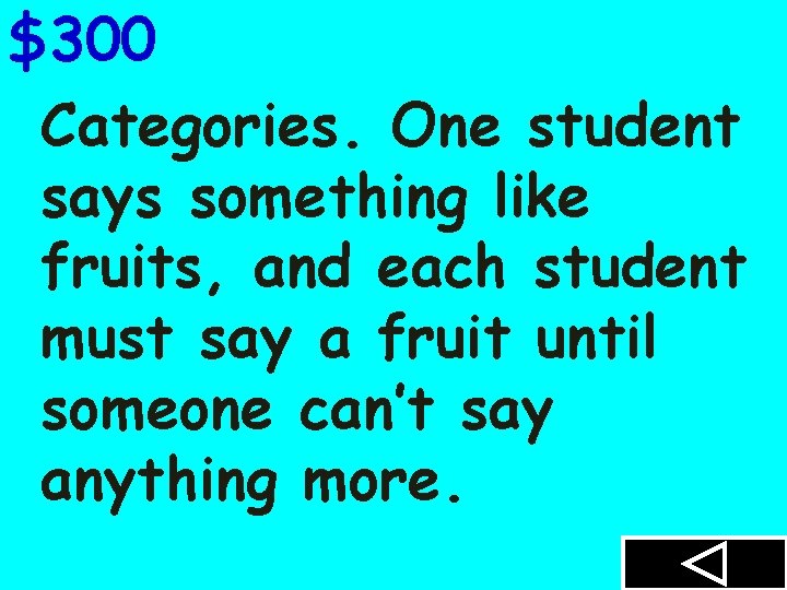 $300 Categories. One student says something like fruits, and each student must say a