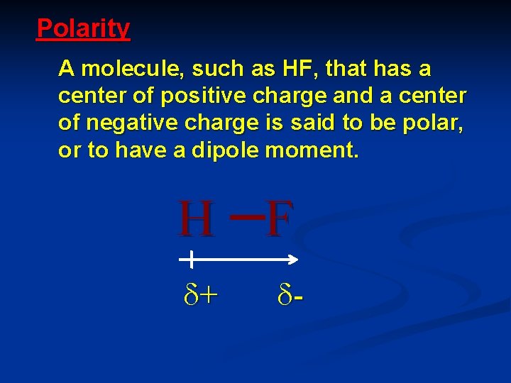 Polarity A molecule, such as HF, that has a center of positive charge and