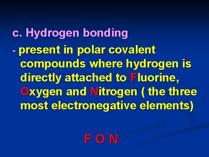 c. Hydrogen bonding - present in polar covalent compounds where hydrogen is directly attached