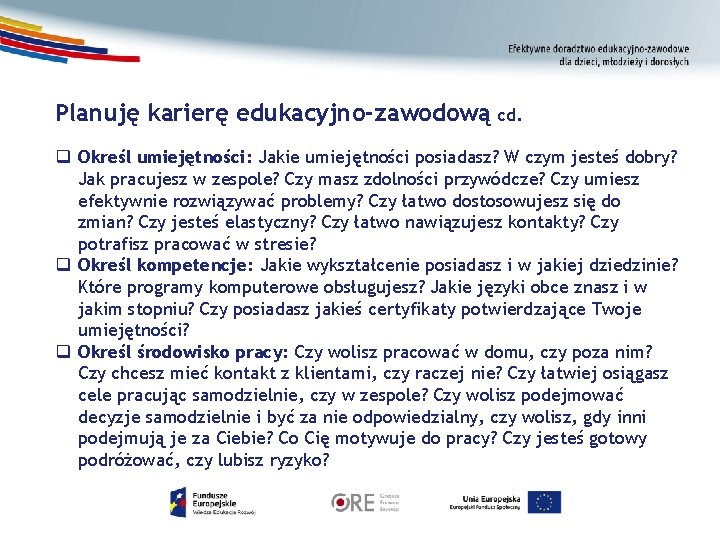 Planuję karierę edukacyjno-zawodową cd. q Określ umiejętności: Jakie umiejętności posiadasz? W czym jesteś dobry? Planuję karierę edukacyjno-zawodową cd. q Określ umiejętności: Jakie umiejętności posiadasz? W czym jesteś dobry?