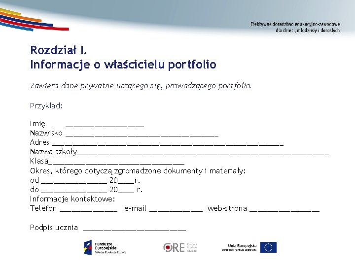 Rozdział I. Informacje o właścicielu portfolio Zawiera dane prywatne uczącego się, prowadzącego portfolio. Przykład: Rozdział I. Informacje o właścicielu portfolio Zawiera dane prywatne uczącego się, prowadzącego portfolio. Przykład: