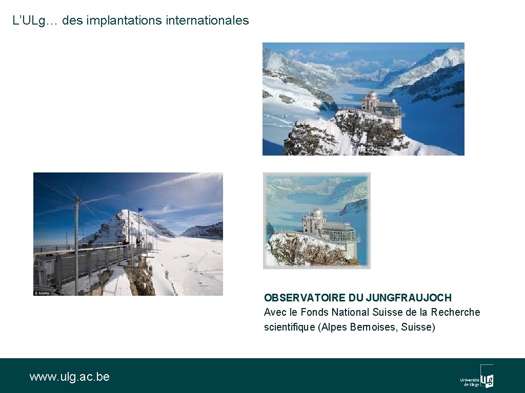 L’ULg… des implantations internationales OBSERVATOIRE DU JUNGFRAUJOCH Avec le Fonds National Suisse de la