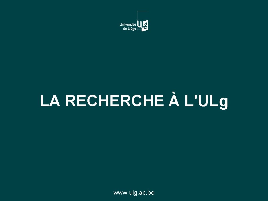 LA RECHERCHE À L'ULg www. ulg. ac. be 