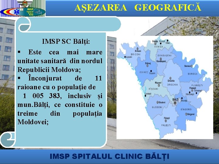 AȘEZAREA GEOGRAFICĂ IMSP SC Bălți: § Este cea mai mare unitate sanitară din nordul