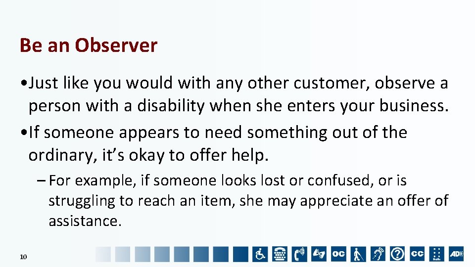 Be an Observer • Just like you would with any other customer, observe a