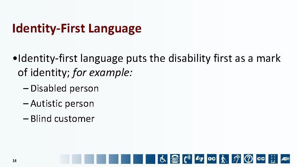 Identity-First Language • Identity-first language puts the disability first as a mark of identity;