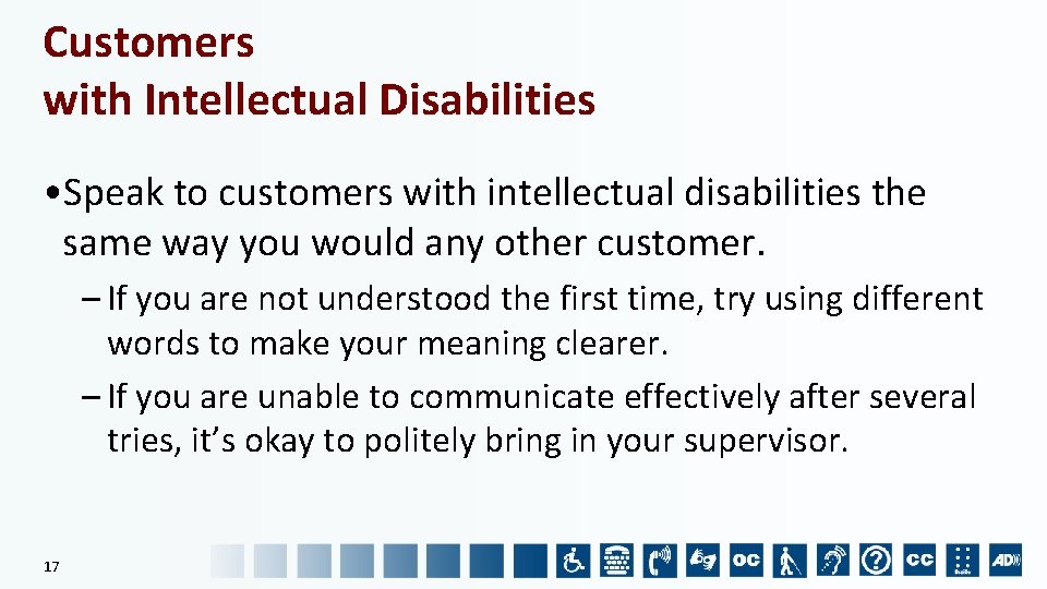 Customers with Intellectual Disabilities • Speak to customers with intellectual disabilities the same way