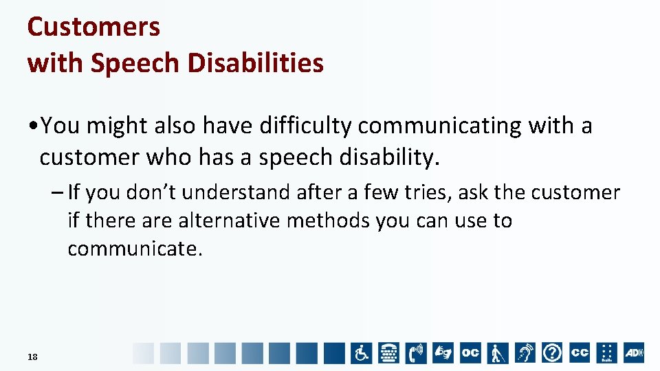 Customers with Speech Disabilities • You might also have difficulty communicating with a customer