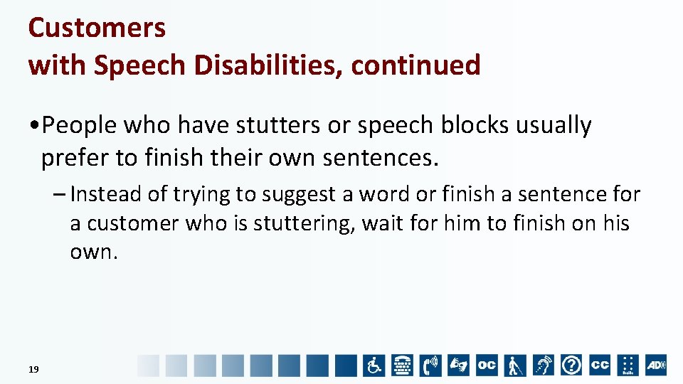 Customers with Speech Disabilities, continued • People who have stutters or speech blocks usually