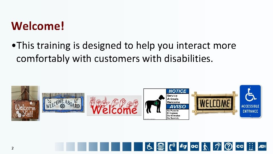 Welcome! • This training is designed to help you interact more comfortably with customers