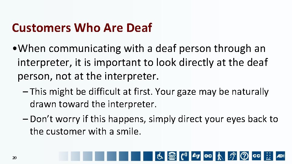 Customers Who Are Deaf • When communicating with a deaf person through an interpreter,