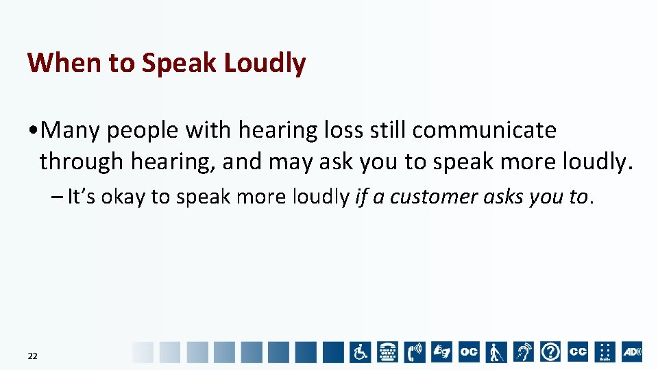 When to Speak Loudly • Many people with hearing loss still communicate through hearing,