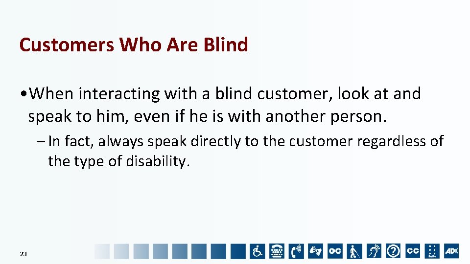 Customers Who Are Blind • When interacting with a blind customer, look at and