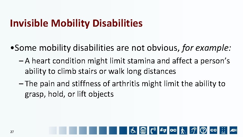 Invisible Mobility Disabilities • Some mobility disabilities are not obvious, for example: – A