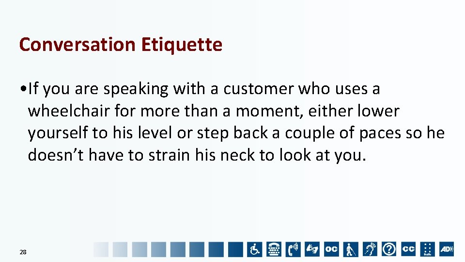 Conversation Etiquette • If you are speaking with a customer who uses a wheelchair