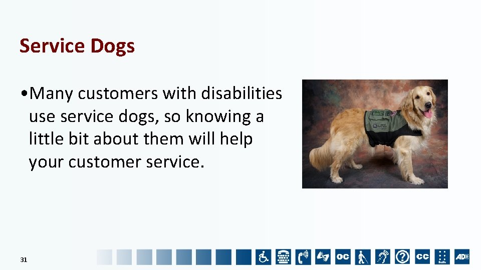 Service Dogs • Many customers with disabilities use service dogs, so knowing a little