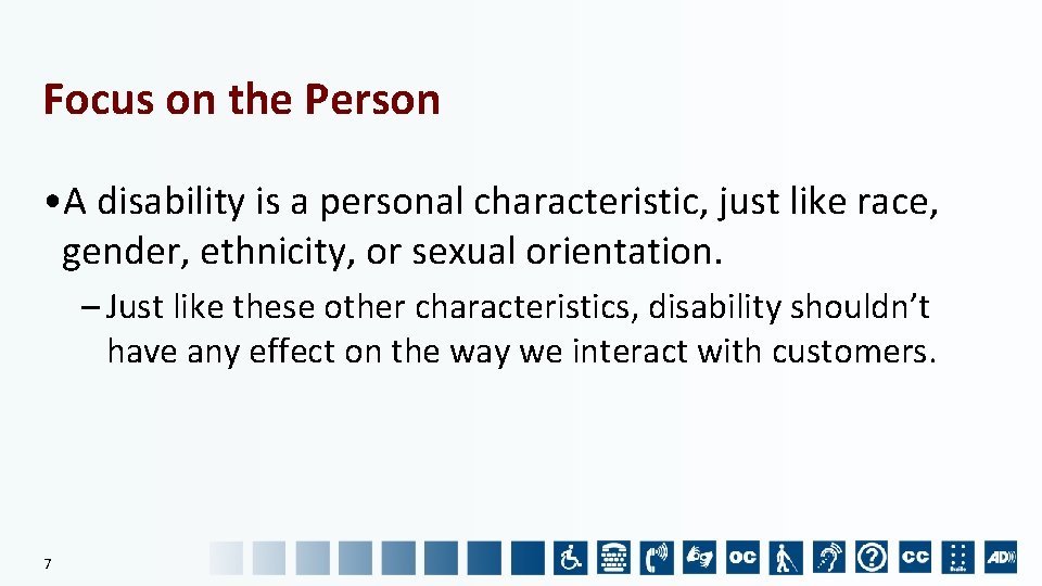 Focus on the Person • A disability is a personal characteristic, just like race,