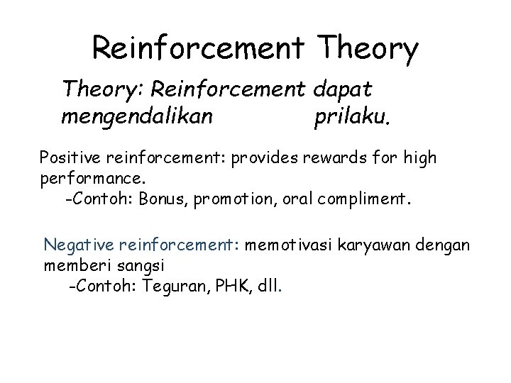 Reinforcement Theory: Reinforcement dapat mengendalikan prilaku. Positive reinforcement: provides rewards for high performance. -Contoh: