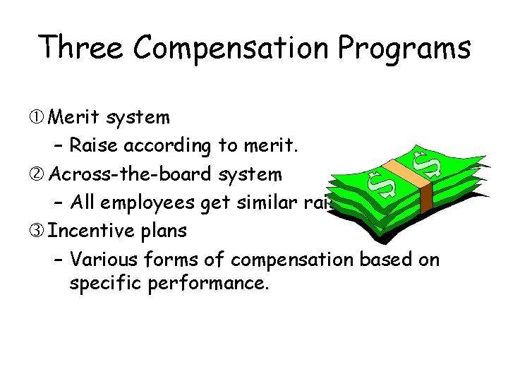 Three Compensation Programs Merit system – Raise according to merit. Across-the-board system – All