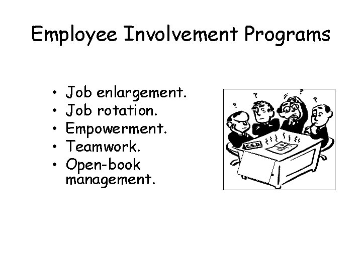 Employee Involvement Programs • • • Job enlargement. Job rotation. Empowerment. Teamwork. Open-book management.