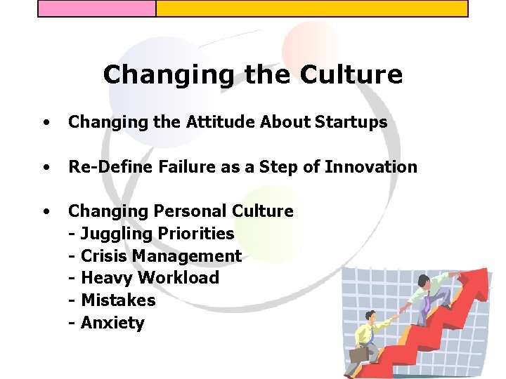 Changing the Culture • Changing the Attitude About Startups • Re-Define Failure as a