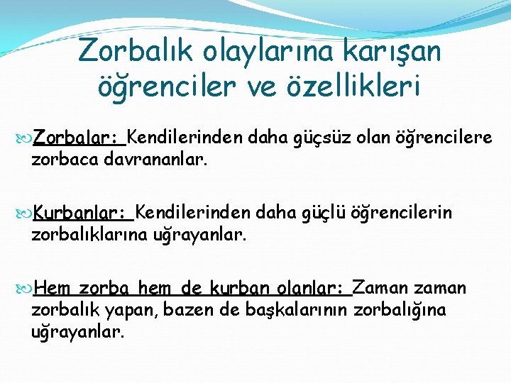 Zorbalık olaylarına karışan öğrenciler ve özellikleri Zorbalar: Kendilerinden daha güçsüz olan öğrencilere zorbaca davrananlar.