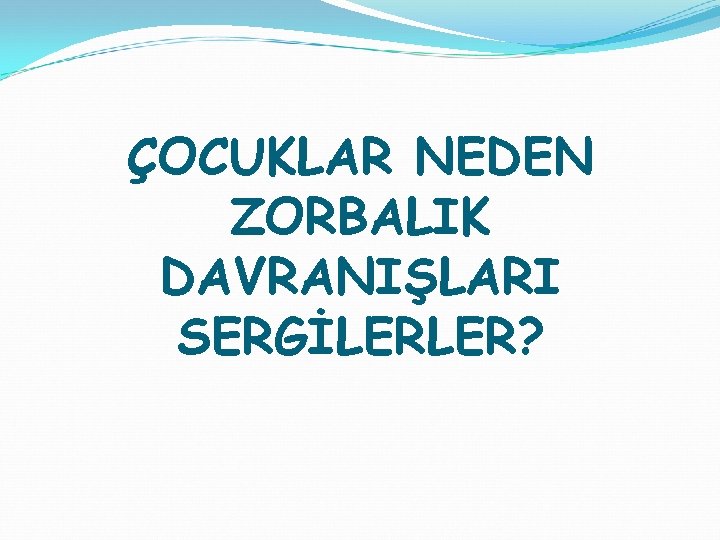 ÇOCUKLAR NEDEN ZORBALIK DAVRANIŞLARI SERGİLERLER? 