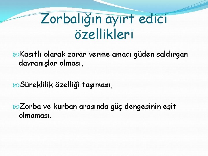 Zorbalığın ayırt edici özellikleri Kasıtlı olarak zarar verme amacı güden saldırgan davranışlar olması, Süreklilik