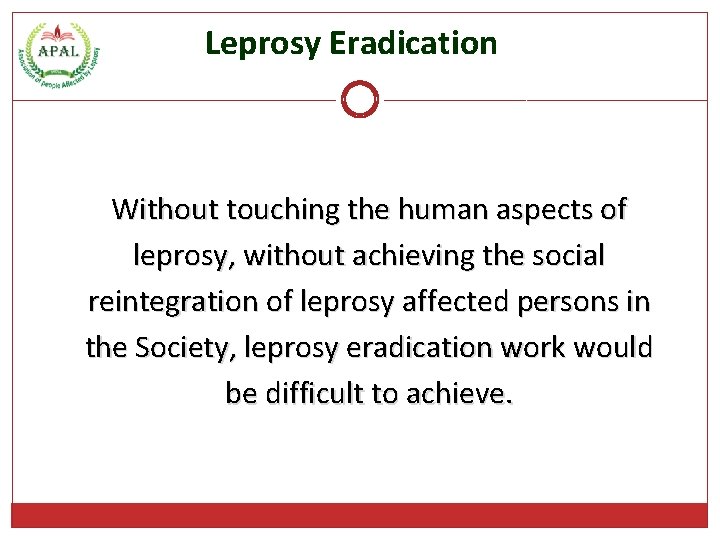 Leprosy Eradication Without touching the human aspects of leprosy, without achieving the social reintegration