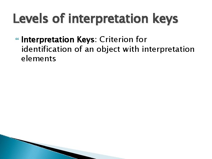 Levels of interpretation keys Interpretation Keys: Criterion for identification of an object with interpretation