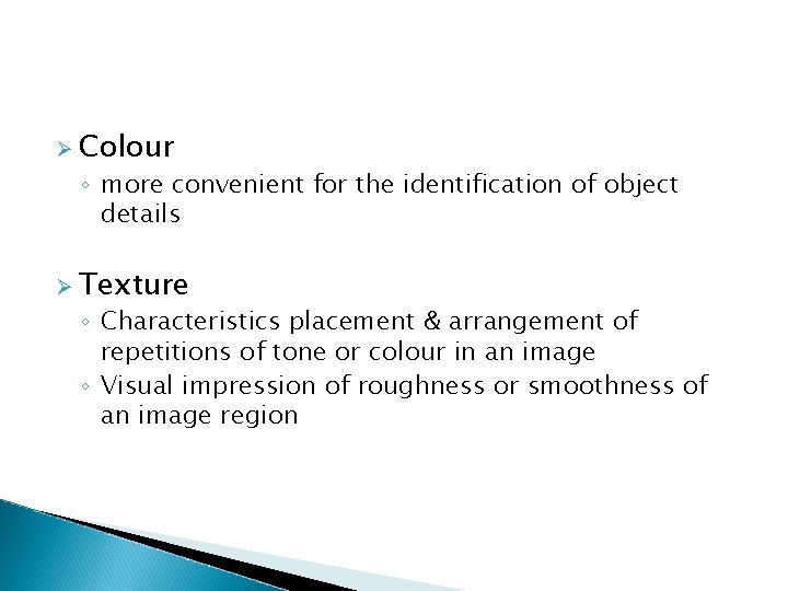 Ø Colour ◦ more convenient for the identification of object details Ø Texture ◦