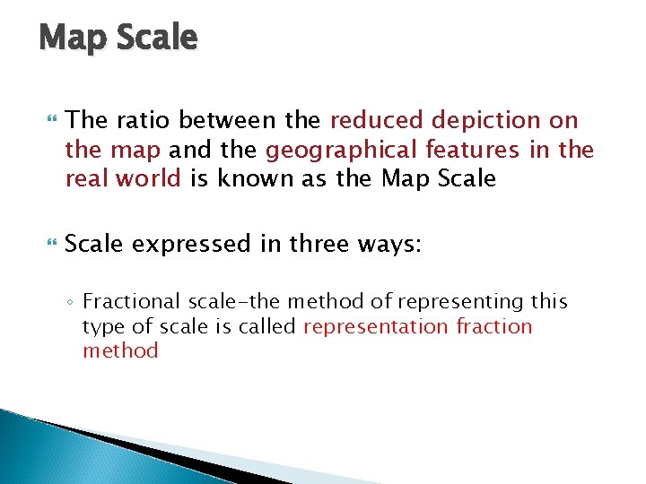 Map Scale The ratio between the reduced depiction on the map and the geographical