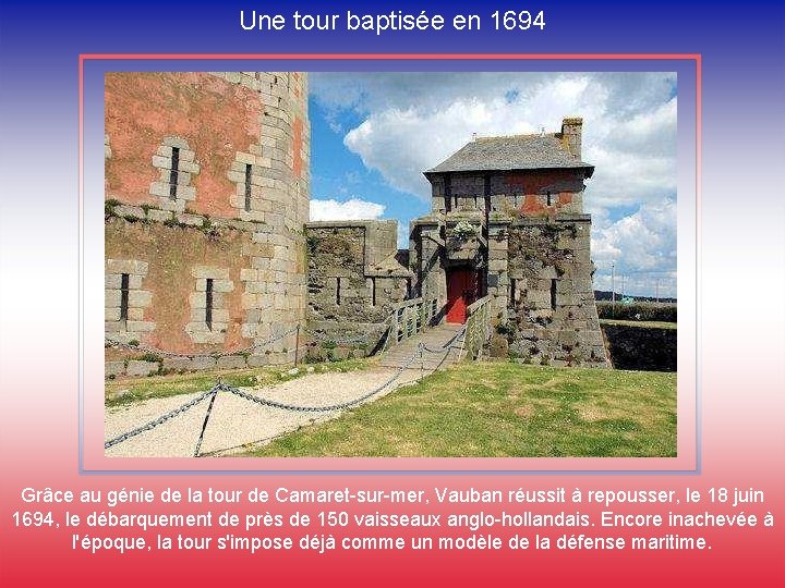 Une tour baptisée en 1694 Grâce au génie de la tour de Camaret-sur-mer, Vauban