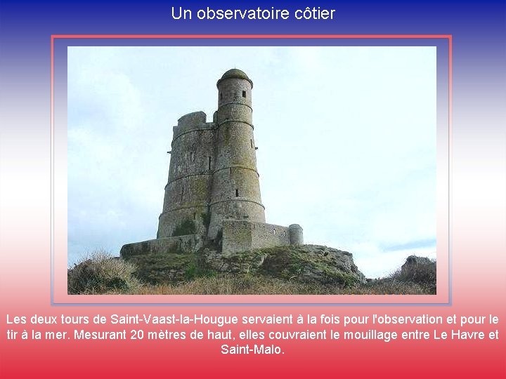 Un observatoire côtier Les deux tours de Saint-Vaast-la-Hougue servaient à la fois pour l'observation