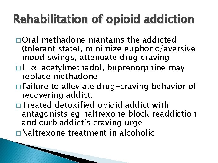 Rehabilitation of opioid addiction � Oral methadone mantains the addicted (tolerant state), minimize euphoric/aversive