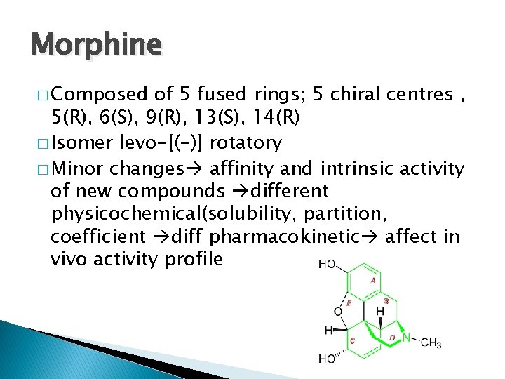 Morphine � Composed of 5 fused rings; 5 chiral centres , 5(R), 6(S), 9(R),