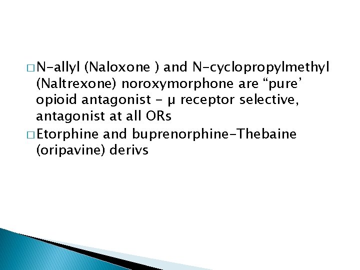 � N-allyl (Naloxone ) and N-cyclopropylmethyl (Naltrexone) noroxymorphone are “pure’ opioid antagonist - µ