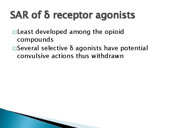 SAR of δ receptor agonists � Least developed among the opioid compounds � Several