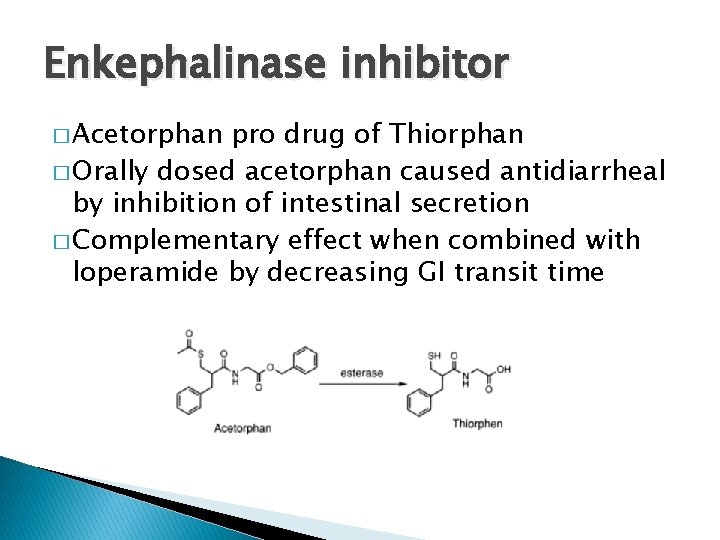 Enkephalinase inhibitor � Acetorphan pro drug of Thiorphan � Orally dosed acetorphan caused antidiarrheal