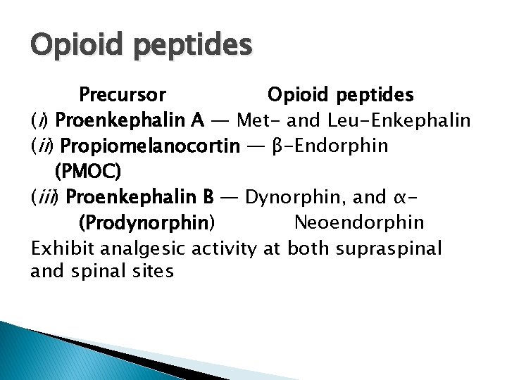 Opioid peptides Precursor Opioid peptides (i) Proenkephalin A — Met- and Leu-Enkephalin (ii) Propiomelanocortin