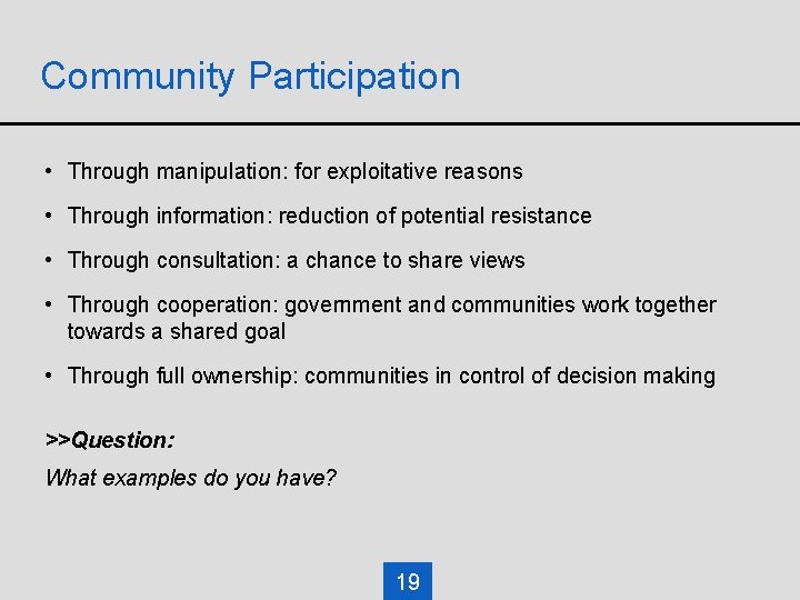Community Participation • Through manipulation: for exploitative reasons • Through information: reduction of potential Community Participation • Through manipulation: for exploitative reasons • Through information: reduction of potential