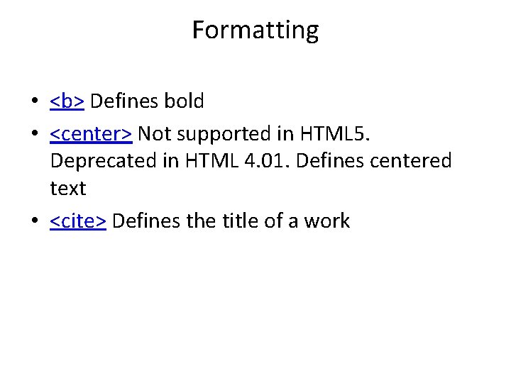 Formatting • <b> Defines bold • <center> Not supported in HTML 5. Deprecated in