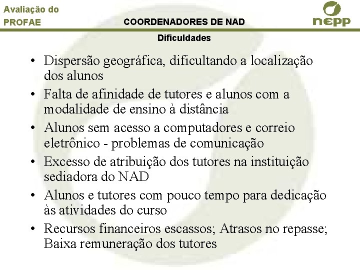 Avaliação do PROFAE COORDENADORES DE NAD Dificuldades • Dispersão geográfica, dificultando a localização dos