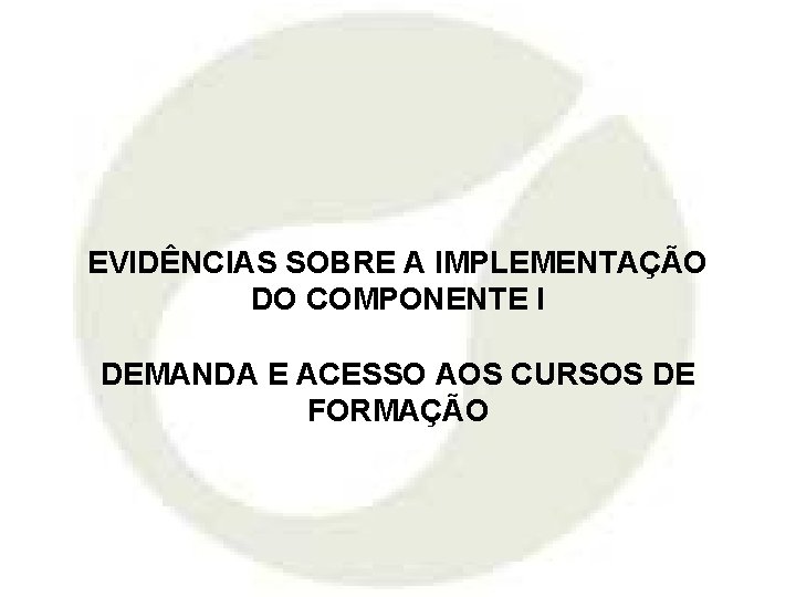 EVIDÊNCIAS SOBRE A IMPLEMENTAÇÃO DO COMPONENTE I DEMANDA E ACESSO AOS CURSOS DE FORMAÇÃO