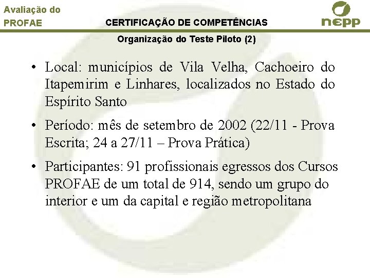 Avaliação do PROFAE CERTIFICAÇÃO DE COMPETÊNCIAS Organização do Teste Piloto (2) • Local: municípios