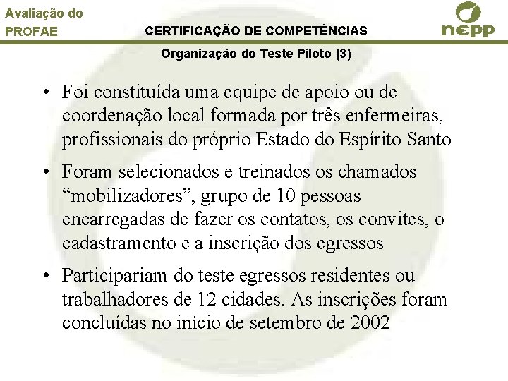 Avaliação do PROFAE CERTIFICAÇÃO DE COMPETÊNCIAS Organização do Teste Piloto (3) • Foi constituída